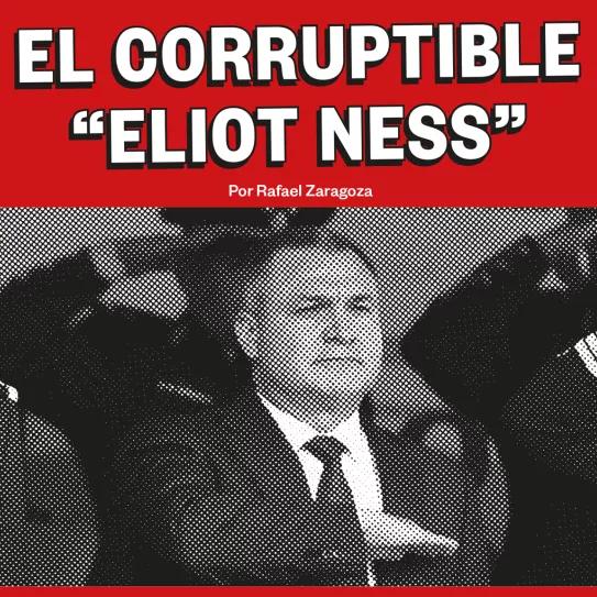 El corruptible “Eliot Ness”