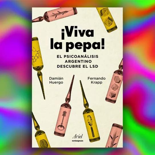 ¡Viva la pepa!: un libro que recorre como el psicoanálisis argentino descubrió el LSD
