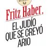 Fritz Haber, el judío que se creyó ario