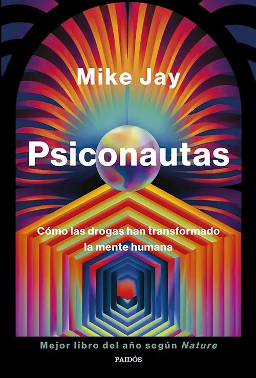Psiconautas. Cómo las drogas han transformado   la mente humana (Paidós, 2024),   de Mike Jay, 464 páginas, PVP: 24 €.