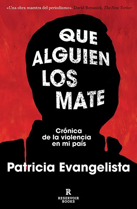  Que alguien los mate. Crónica de la violencia en mi país  (Reservoir Books, 2025), de Patricia Evangelista, 416 páginas, PVP: 22,71 €