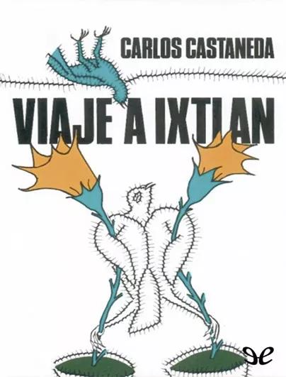 Carlos Castaneda Viaje a Ixtian