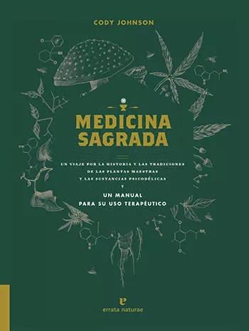 Medicina sagrada. Un viaje por la historia y las tradiciones de las plantas maestras y las sustancias psicodélicas, y un manual para su uso terapéutico, de Cody Johnson (Errata Naturae, 2020). 21,50 €.